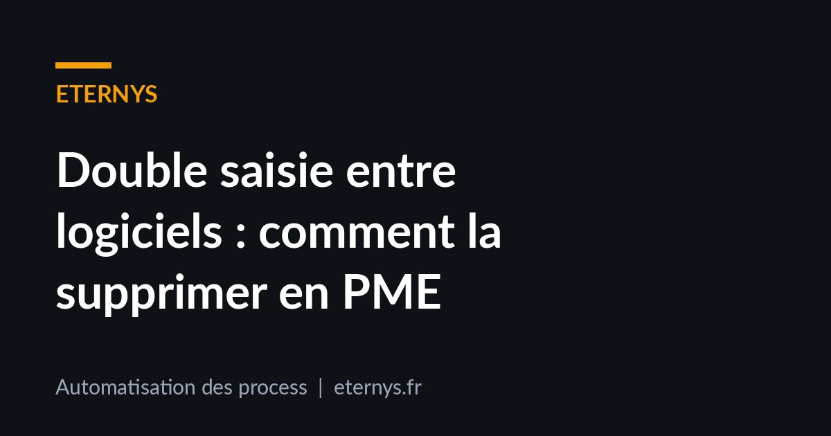 Double saisie entre logiciels : comment la supprimer en PME