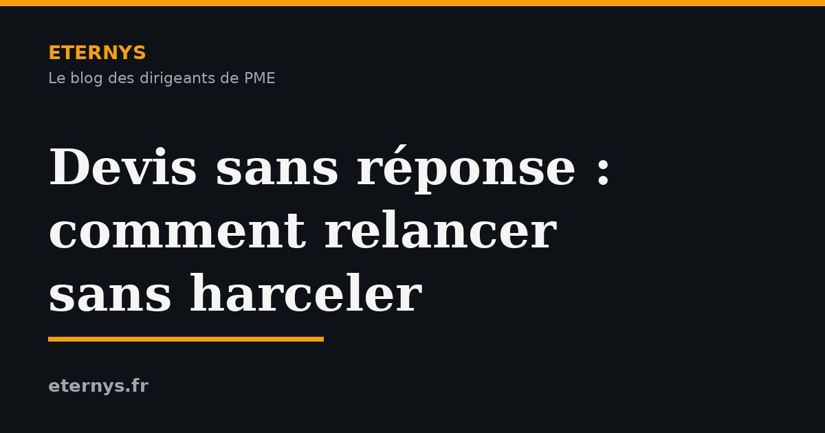 Devis sans réponse : comment relancer sans harceler, et arrêter de perdre des ventes